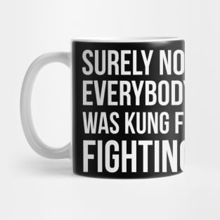 Surely Not Everybody Was Kung Fu Fighting Mug